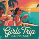 girls trip destinations